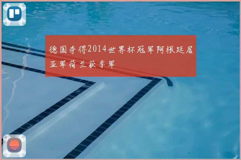 德国夺得2014世界杯冠军阿根廷居亚军荷兰获季军